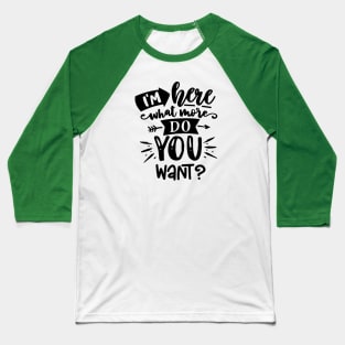 I'm Here - What More Do You Want? Baseball T-Shirt